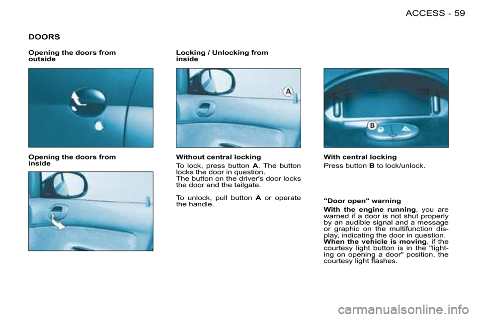Peugeot 206 SW Dag 2008 Repair Manual 59
ACCESS
-
DOORS
Opening the doors from
inside Locking / Unlocking from
inside
"Door open" warning
With the engine running, you are
warned if a door is not shut properly
by an audible Peugeot 206 SW Dag 2008 Repair Manual 59
ACCESS
-
DOORS
Opening the doors from
inside Locking / Unlocking from
inside
"Door open" warning
With the engine running, you are
warned if a door is not shut properly
by an audible