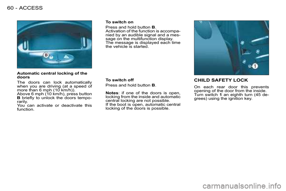 Peugeot 206 SW Dag 2008 Repair Manual ACCESS
60 -
CHILD SAFETY LOCK
On each rear door this prevents
opening of the door from the inside.
Turn switch 1 an eighth turn (45 de-
grees) using the ignition key.
Automatic central l Peugeot 206 SW Dag 2008 Repair Manual ACCESS
60 -
CHILD SAFETY LOCK
On each rear door this prevents
opening of the door from the inside.
Turn switch 1 an eighth turn (45 de-
grees) using the ignition key.
Automatic central l