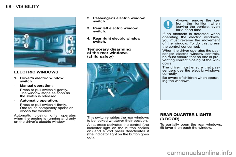 Peugeot 206 SW Dag 2008  Owners Manual VISIBILITY
68 -
�E�L�E�C�T�R�I�C� �W�I�N�D�O�W�S
�2�.�  �P�a�s�s�e�n�g�e�r��s� �e�l�e�c�t�r�i�c� �w�i�n�d�o�w� 
�s�w�i�t�c�h�.
�R�E�A�R� �Q�U�A�R�T�E�R� �L�I�G�H�T�S�   
�(�3� �D�O�O�R�)
To  partiall