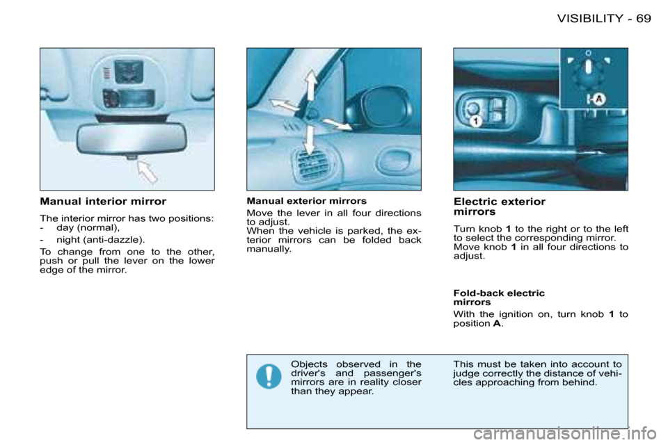 Peugeot 206 SW Dag 2008 Manual PDF 69
VISIBILITY
-
�M�a�n�u�a�l� �i�n�t�e�r�i�o�r� �m�i�r�r�o�r 
The interior mirror has two positions: 
-  day (normal), 
-  night (anti-dazzle).
To  change  from  one  to  the  other,  
push  or  pull 
