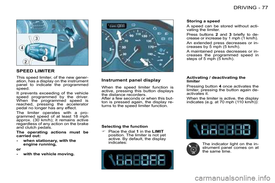 Peugeot 206 SW Dag 2008 Manual Online 77
DRIVING
-
SPEED LIMITER
This speed limiter, of the new gener-
ation, has a display on the instrument
panel to indicate the programmed
speed.
It prevents exceeding of the vehicle
spe Peugeot 206 SW Dag 2008 Manual Online 77
DRIVING
-
SPEED LIMITER
This speed limiter, of the new gener-
ation, has a display on the instrument
panel to indicate the programmed
speed.
It prevents exceeding of the vehicle
spe