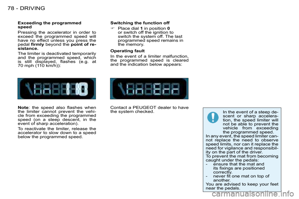 Peugeot 206 SW Dag 2008 Manual Online DRIVING
78 -
Exceeding the programmed  
speed 
Pressing  the  accelerator  in  order  to  
exceed  the  programmed  speed  will 
have  no  effect  unless  you  press  the 
pedal  �i�r�m�l�y beyond the