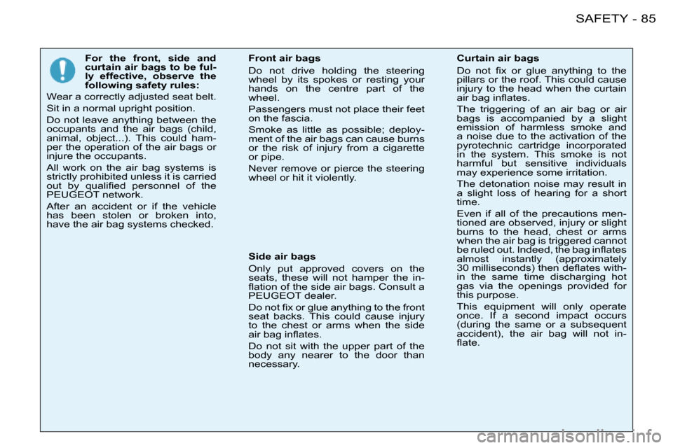 Peugeot 206 SW Dag 2008 Owners Manual 85
SAFETY
-
�F�o�r�  �t�h�e�  �f�r�o�n�t�,�  �s�i�d�e�  �a�n�d�  
�c�u�r�t�a�i�n� �a�i�r� �b�a�g�s� �t�o� �b�e� �f�u�l -
�l�y�  �e�f�f�e�c�t�i�v�e�,�  �o�b�s�e�r�v�e�  �t�h�e� 
�f�o�l�l�o�w�i�n�g� �s�