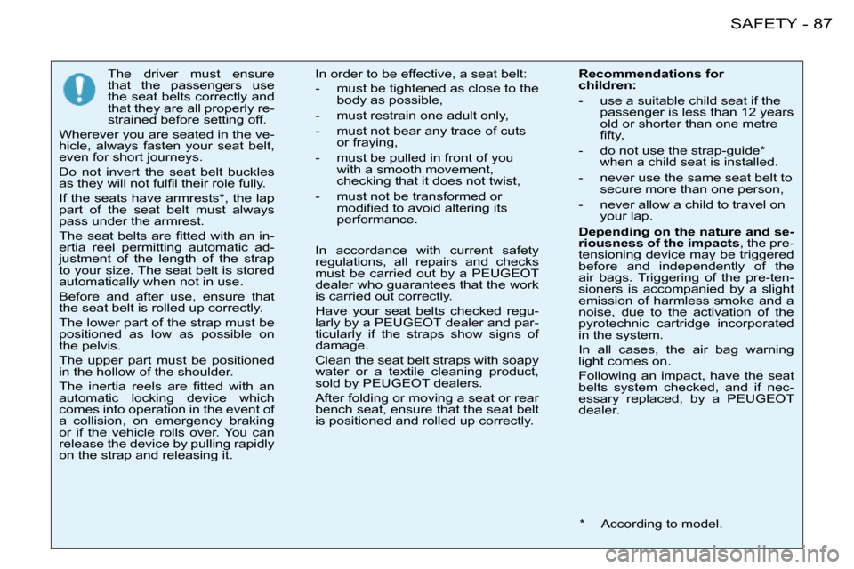 Peugeot 206 SW Dag 2008 Owners Manual 87
SAFETY
-
The  driver  must  ensure  
that  the  passengers  use 
the seat belts correctly and 
that they are all properly re-
strained before setting off.
Wherever you are seated in the ve-
hicle, 
