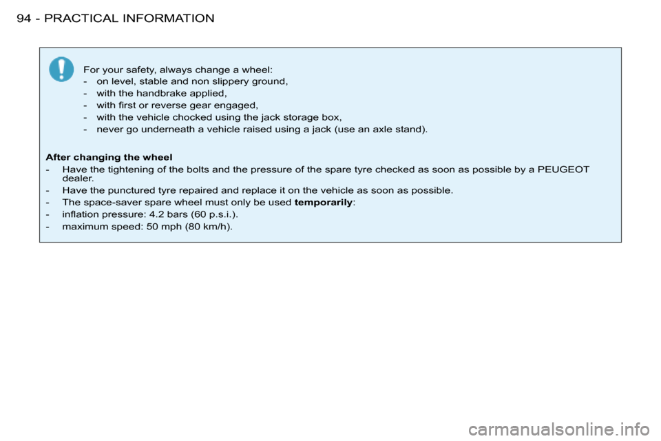 Peugeot 206 SW Dag 2008 Owners Manual PRACTICAL INFORMATION
94 -
For your safety, always change a wheel: 
-  on level, stable and non slippery ground, 
-  with the handbrake applied,
�-�  �w�i�t�h� �i�r�s�t� �o�r� �r�e�v�e�r�s�e� �g�e�a�r