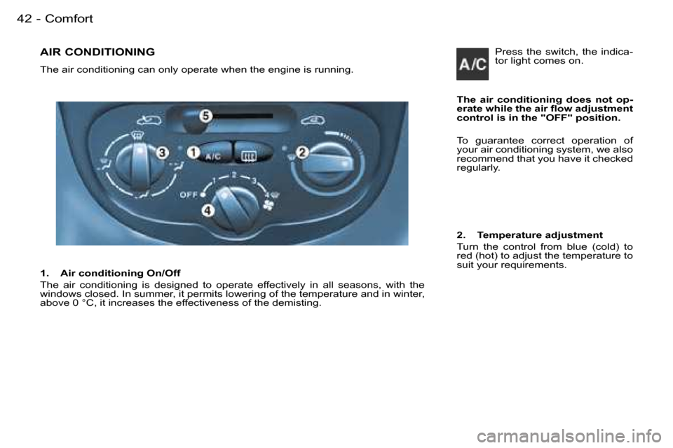 Peugeot 206 SW Dag 2007.5 Service Manual �4�2 �-
�A�I�R� �C�O�N�D�I�T�I�O�N�I�N�G
�T�h�e� �a�i�r� �c�o�n�d�i�t�i�o�n�i�n�g� �c�a�n� �o�n�l�y� �o�p�e�r�a�t�e� �w�h�e�n� �t�h�e� �e�n�g�i�n�e� �i�s� �r�u�n�n�i�n�g�.
�T�h�e�  �a�i�r�  �c�o�n�d�i