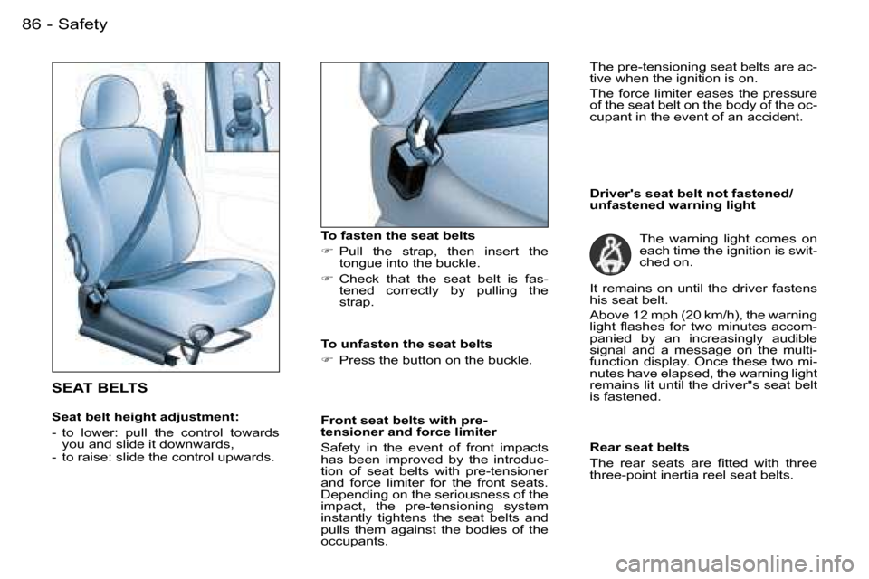 Peugeot 206 SW Dag 2007.5 Owners Manual �S�a�f�e�t�y�8�6 �-
�S�E�A�T� �B�E�L�T�S
�S�e�a�t� �b�e�l�t� �h�e�i�g�h�t� �a�d�j�u�s�t�m�e�n�t�: 
�-�  �t�o�  �l�o�w�e�r�:�  �p�u�l�l�  �t�h�e�  �c�o�n�t�r�o�l�  �t�o�w�a�r�d�s� �y�o�u� �a�n�d� �s�l�