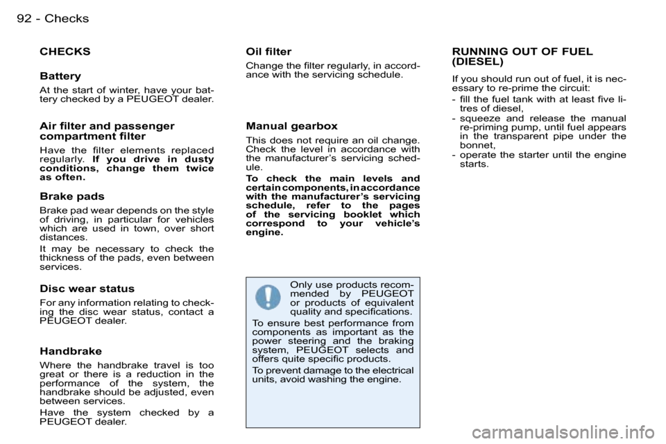 Peugeot 206 SW Dag 2007.5 Owners Manual �C�h�e�c�k�s�9�2 �-
�C�H�E�C�K�S
�B�a�t�t�e�r�y
�A�t�  �t�h�e�  �s�t�a�r�t�  �o�f�  �w�i�n�t�e�r�,�  �h�a�v�e�  �y�o�u�r�  �b�a�t�- 
�t�e�r�y� �c�h�e�c�k�e�d� �b�y� �a� �P�E�U�G�E�O�T� �d�e�a�l�e�r�.
