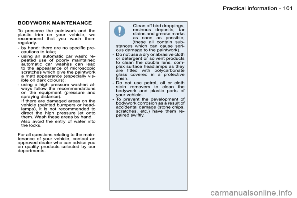 Peugeot 206 SW Dag 2006.5  Owners Manual �1�6�1�P�r�a�c�t�i�c�a�l� �i�n�f�o�r�m�a�t�i�o�n�-
�-�  �C�l�e�a�n� �o�f�f� �b�i�r�d� �d�r�o�p�p�i�n�g�s�,� �r�e�s�i�n�o�u�s�  �d�e�p�o�s�i�t�s�,�  �t�a�r� �s�t�a�i�n�s� �a�n�d� �g�r�e�a�s�e� �m�a�r�k