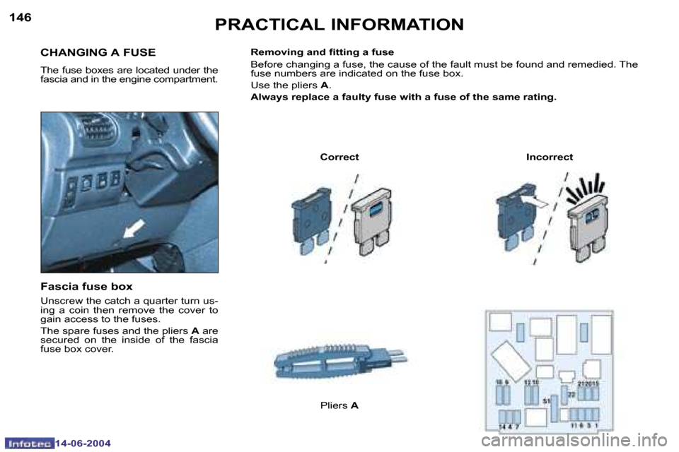 Peugeot 206 SW Dag 2004  Owners Manual �1�4�6
�1�4�-�0�6�-�2�0�0�4
�1�4�7
�1�4�-�0�6�-�2�0�0�4
�C�H�A�N�G�I�N�G� �A� �F�U�S�E� 
�T�h�e� �f�u�s�e� �b�o�x�e�s� �a�r�e� �l�o�c�a�t�e�d� �u�n�d�e�r� �t�h�e�  
�f�a�s�c�i�a� �a�n�d� �i�n� �t�h�e�