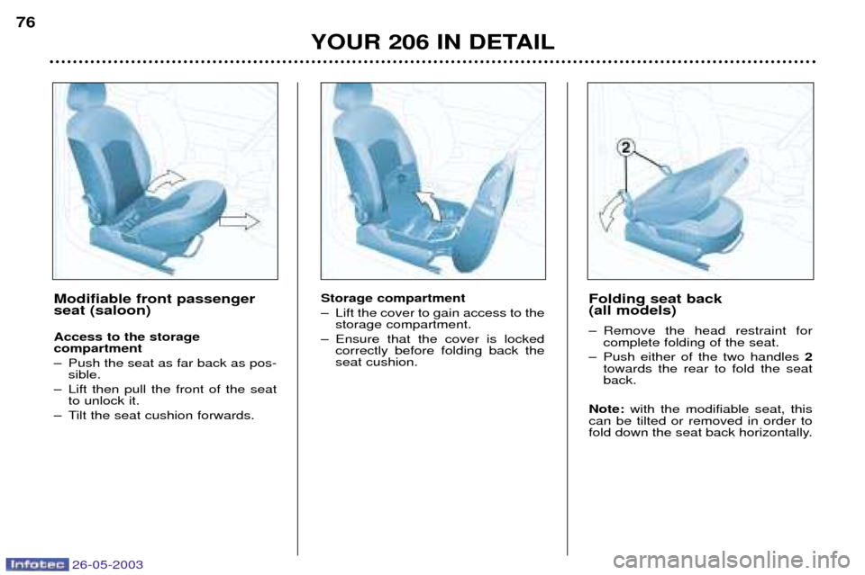 Peugeot 206 SW Dag 2003  Owners Manual 26-05-2003
YOUR 206 IN DETAIL
76
Storage compartment 
Ð Lift the cover to gain access to the
storage compartment.
Ð Ensure that the cover is locked correctly before folding back the seat cushion. Fo