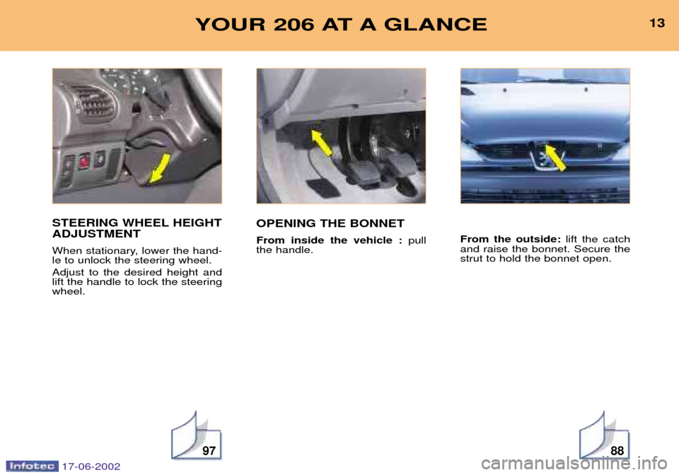 Peugeot 206 SW Dag 2002  Owners Manual 13VOTRE 307 EN UN COUP DÕÎIL
9788
13YOUR 206 AT A GLANCE
STEERING WHEEL HEIGHT ADJUSTMENT 
When stationary, lower the hand- le to unlock the steering wheel. Adjust to the desired height and lift the