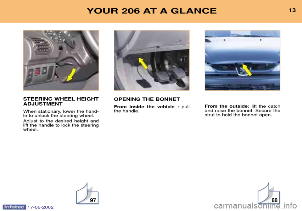 Peugeot 206 SW Dag 2002 Owners Manual 13VOTRE 307 EN UN COUP DÕÎIL
9788
13YOUR 206 AT A GLANCE
STEERING WHEEL HEIGHT ADJUSTMENT
When stationary, lower the hand- le to unlock the steering wheel. Adjust to the desired height and lift the Peugeot 206 SW Dag 2002 Owners Manual 13VOTRE 307 EN UN COUP DÕÎIL
9788
13YOUR 206 AT A GLANCE
STEERING WHEEL HEIGHT ADJUSTMENT
When stationary, lower the hand- le to unlock the steering wheel. Adjust to the desired height and lift the
