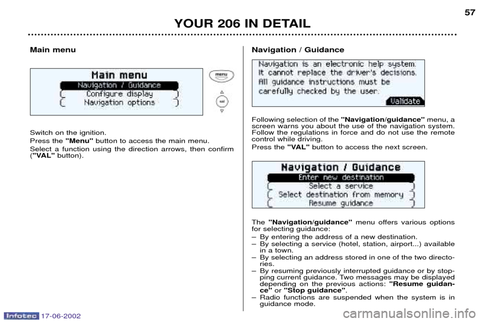 Peugeot 206 SW Dag 2002 Owners Manual 17-06-2002
YOUR 206 IN DETAIL57
Main menu Switch on the ignition. Press the
"Menu"button to access the main menu.
Select a function using the direction arrows, then confirm ( "VAL" button).
Following Peugeot 206 SW Dag 2002 Owners Manual 17-06-2002
YOUR 206 IN DETAIL57
Main menu Switch on the ignition. Press the
"Menu"button to access the main menu.
Select a function using the direction arrows, then confirm ( "VAL" button).
Following
