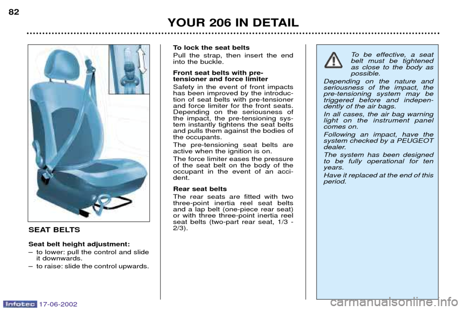 Peugeot 206 SW Dag 2002  Owners Manual 17-06-2002
YOUR 206 IN DETAIL
82
SEAT BELTS Seat belt height adjustment: 
Ð to lower: pull the control and slideit downwards.
Ð to raise: slide the control upwards. To lock the seat beltsPull the st