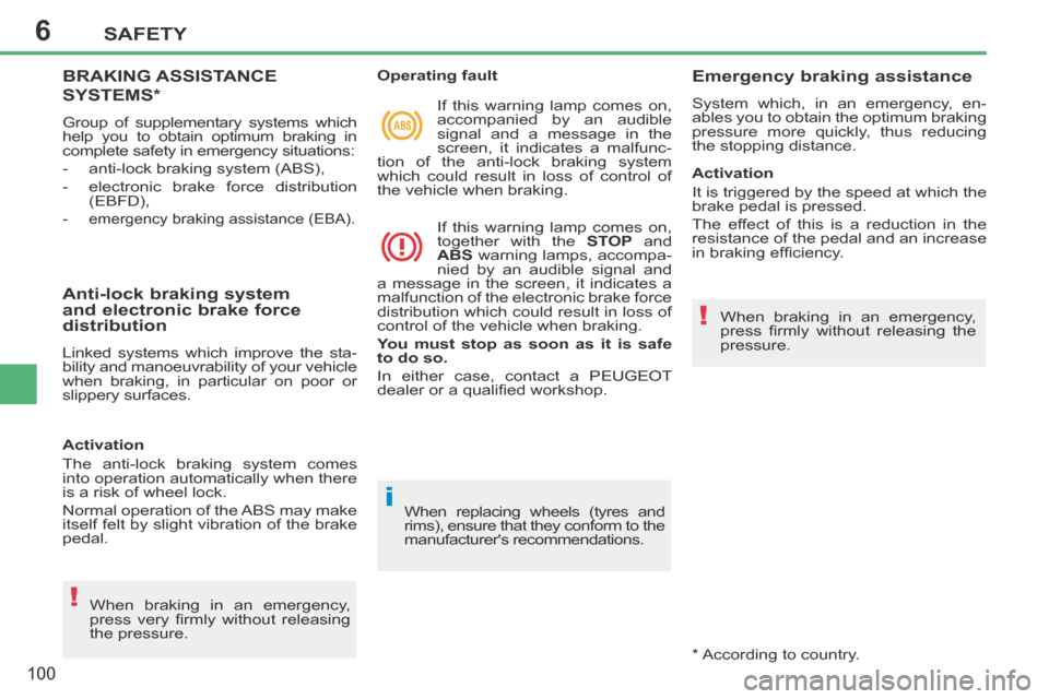 Peugeot 207 CC 2014  Owners Manual 6
!
i
!
SAFETY
100
207CC_EN_CHAP06_SECURITE_ED01-2014
BRAKING ASSISTANCE 
SYSTEMS *  
 Group of supplementary systems which 
help you to obtain optimum braking in 
complete safety in emergency situati
