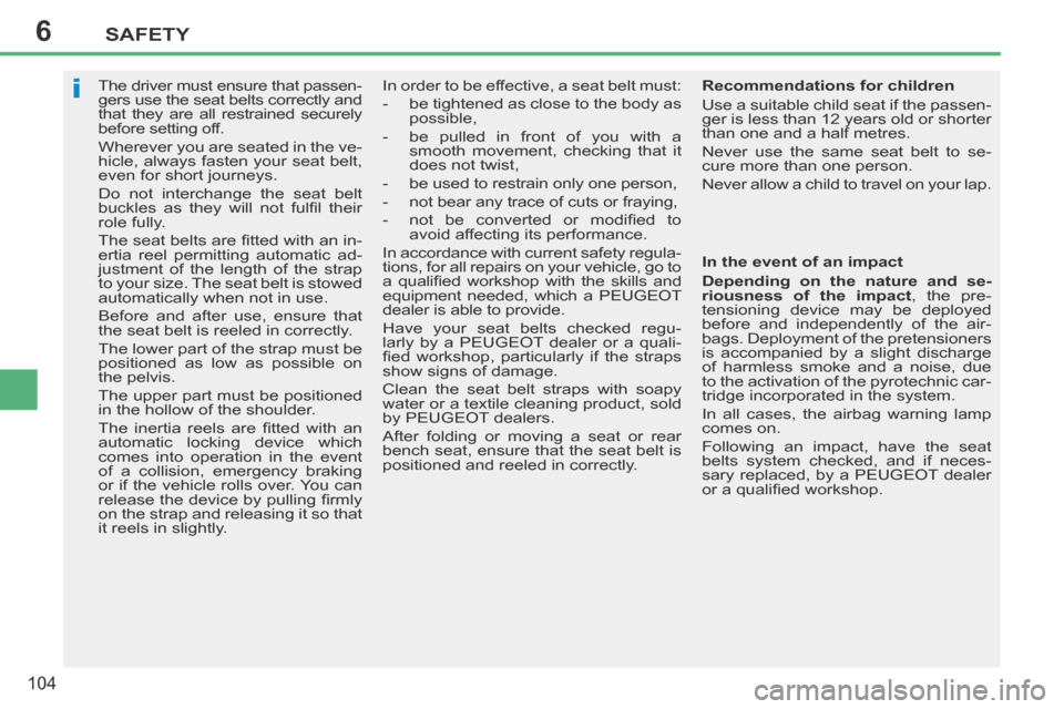Peugeot 207 CC 2014 Owners Manual 6
i
SAFETY
104
207CC_EN_CHAP06_SECURITE_ED01-2014
The driver must ensure that passen-
gers use the seat belts correctly and
that they are all restrained securely
before setting off.
Whereve Peugeot 207 CC 2014 Owners Manual 6
i
SAFETY
104
207CC_EN_CHAP06_SECURITE_ED01-2014
The driver must ensure that passen-
gers use the seat belts correctly and
that they are all restrained securely
before setting off.
Whereve