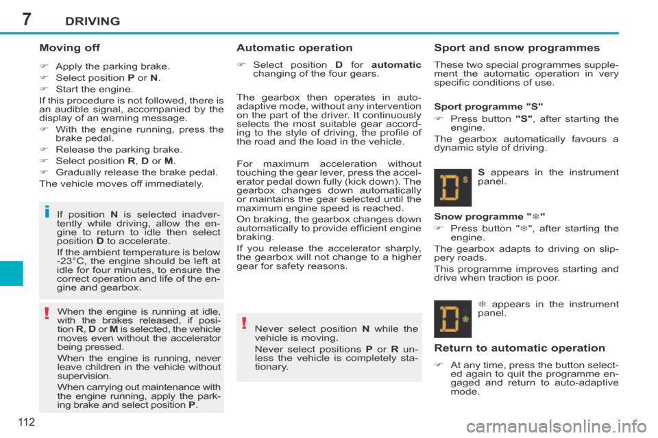 Peugeot 207 CC 2014 Owners Manual 7
!!
i
DRIVING
11 2
207CC_EN_CHAP07_CONDUITE_ED01-2014
Moving off
Apply the parking brake.
Select position P or N .
Start the engine.
If this procedure is not fo Peugeot 207 CC 2014 Owners Manual 7
!!
i
DRIVING
11 2
207CC_EN_CHAP07_CONDUITE_ED01-2014
Moving off
Apply the parking brake.
Select position P or N .
Start the engine.
If this procedure is not fo
