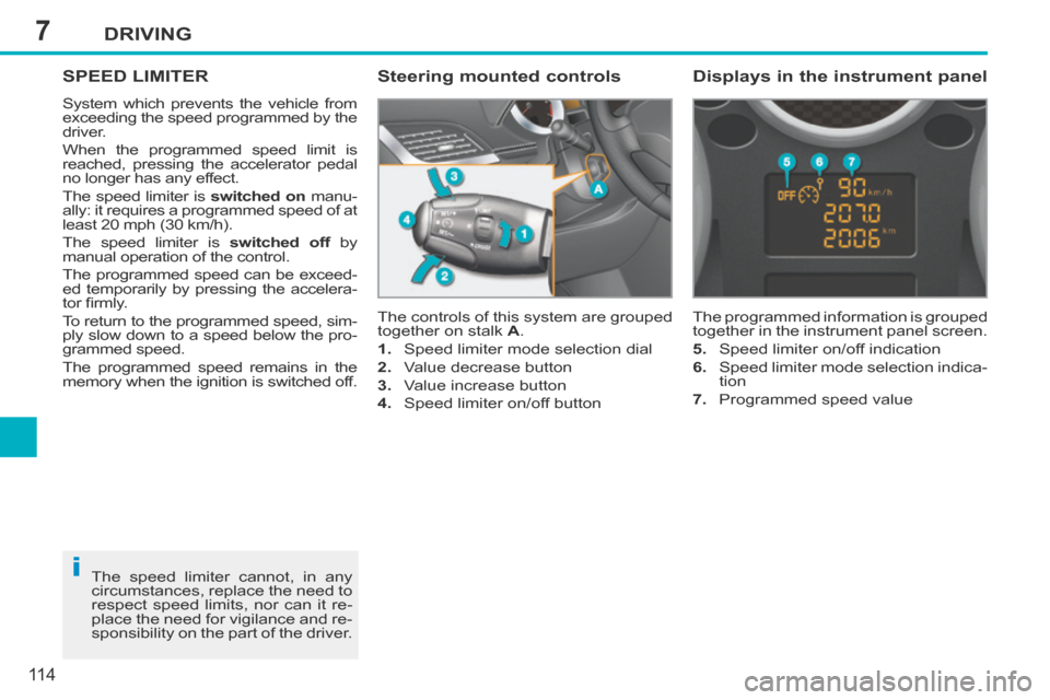 Peugeot 207 CC 2014 Owners Manual 7
i
DRIVING
11 4
207CC_EN_CHAP07_CONDUITE_ED01-2014
SPEED LIMITER
System which prevents the vehicle from
exceeding the speed programmed by the
driver.
When the programmed speed limit is
reached Peugeot 207 CC 2014 Owners Manual 7
i
DRIVING
11 4
207CC_EN_CHAP07_CONDUITE_ED01-2014
SPEED LIMITER
System which prevents the vehicle from
exceeding the speed programmed by the
driver.
When the programmed speed limit is
reached