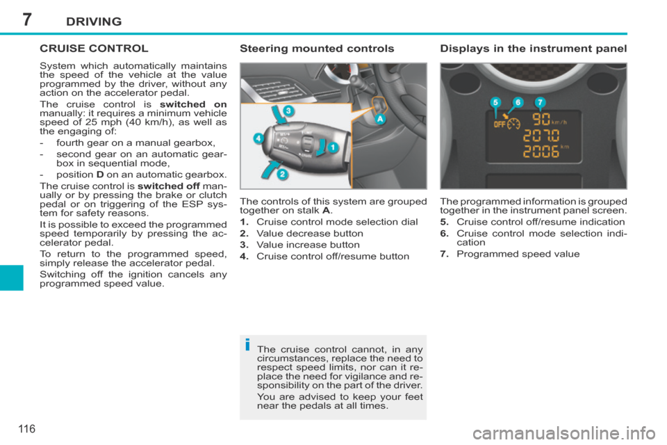 Peugeot 207 CC 2014 Owners Manual 7
i
DRIVING
11 6
207CC_EN_CHAP07_CONDUITE_ED01-2014
CRUISE CONTROL
System which automatically maintains
the speed of the vehicle at the value
programmed by the driver, without any
action on the a Peugeot 207 CC 2014 Owners Manual 7
i
DRIVING
11 6
207CC_EN_CHAP07_CONDUITE_ED01-2014
CRUISE CONTROL
System which automatically maintains
the speed of the vehicle at the value
programmed by the driver, without any
action on the a