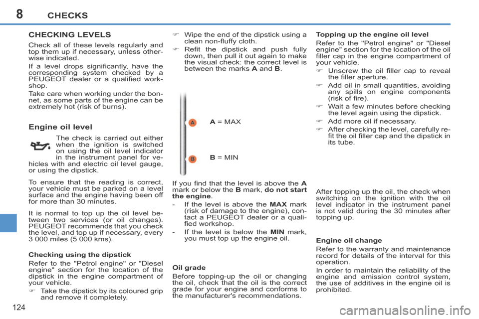 Peugeot 207 CC 2014  Owners Manual 8CHECKS
124
207CC_EN_CHAP08_VERIFICATIONS_ED01-2014
CHECKING LEVELS 
  Check all of these levels regularly and 
top them up if necessary, unless other-
wise indicated. 
 If  a  level  drops  signiﬁ 