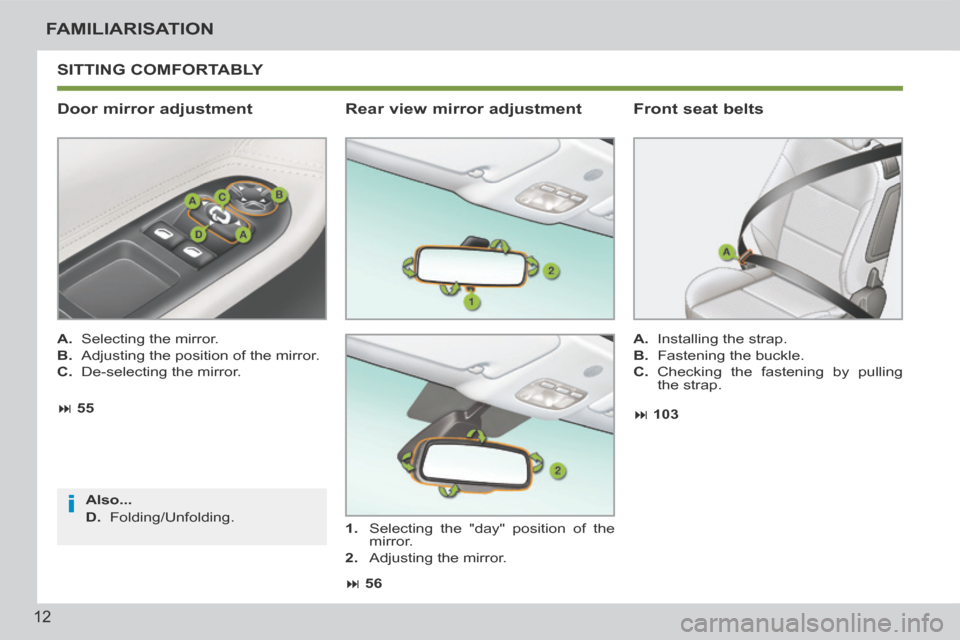 Peugeot 207 CC 2014 User Guide i
12
FAMILIARISATION
207CC_EN_CHAP00B_PRISE EN MAIN_ED01-2014
 SITTING  COMFORTABLY 
  Door  mirror  adjustment 
  A.   Selecting the mirror. 
  B.   Adjusting the position of the mirror. 
  C.   De-s