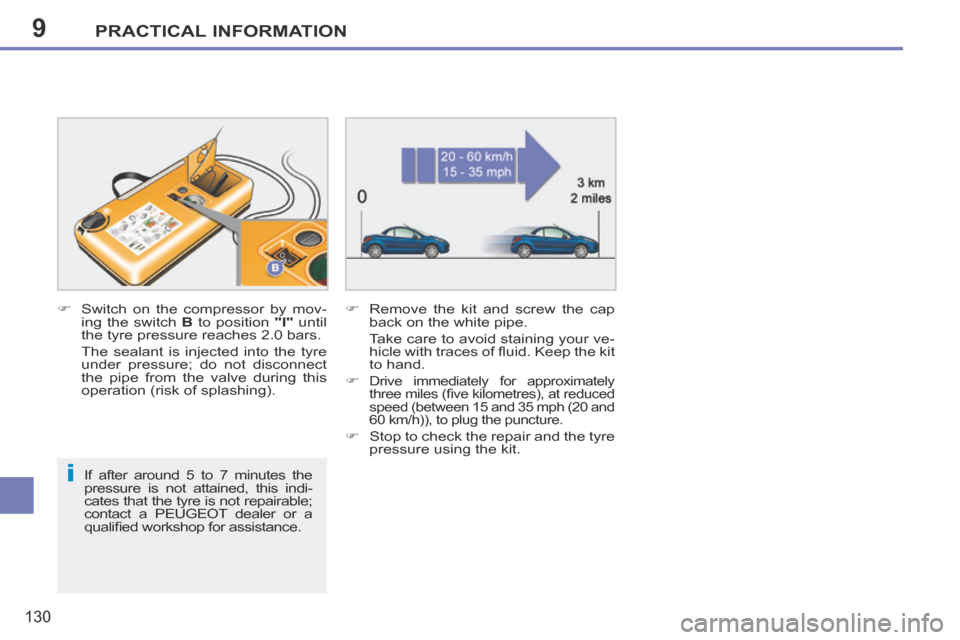 Peugeot 207 CC 2014  Owners Manual 9
i
PRACTICAL INFORMATION
130
207CC_EN_CHAP09_INFO PRATIQUES_ED01-2014
  If after around 5 to 7 minutes the 
pressure is not attained, this indi-
cates that the tyre is not repairable; 
contact a PEUG
