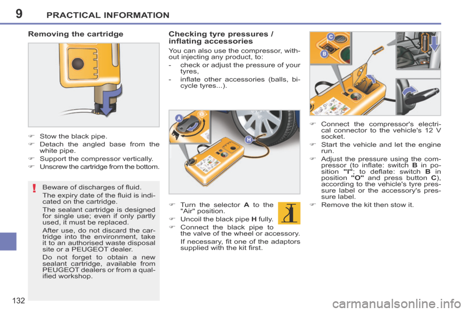 Peugeot 207 CC 2014  Owners Manual 9
!
PRACTICAL INFORMATION
132
207CC_EN_CHAP09_INFO PRATIQUES_ED01-2014
  Beware of discharges of ﬂ uid. 
 The expiry date of the ﬂ uid is indi-
cated on the cartridge. 
 The sealant cartridge is d