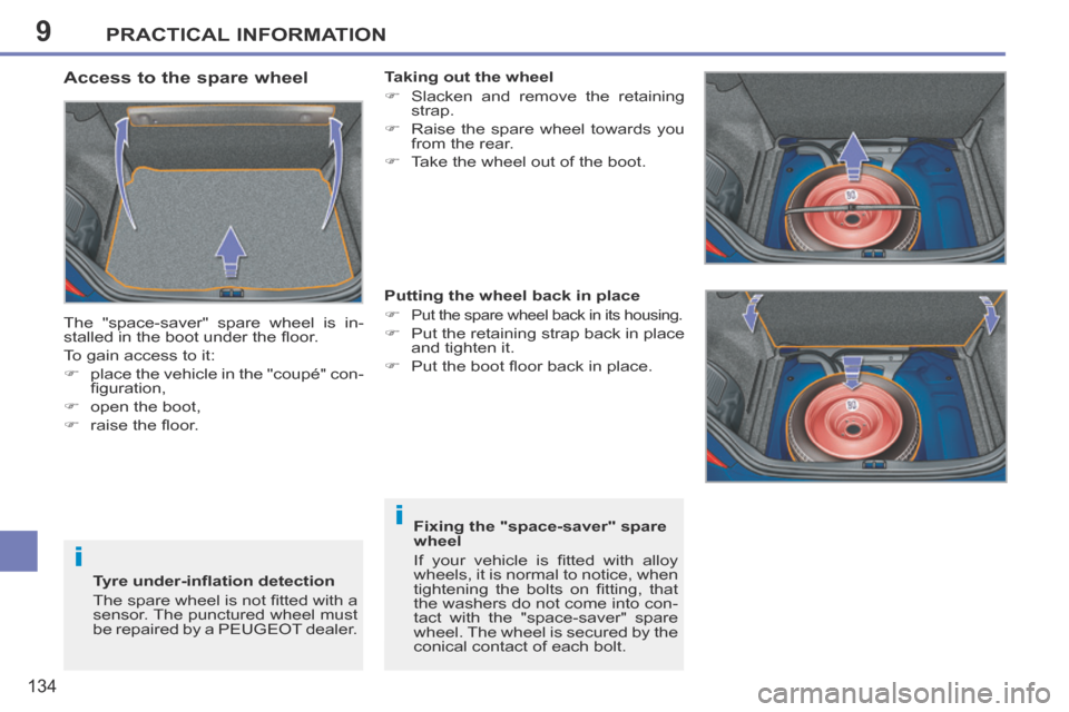 Peugeot 207 CC 2014  Owners Manual 9
i
i
PRACTICAL INFORMATION
134
207CC_EN_CHAP09_INFO PRATIQUES_ED01-2014
  Access to the spare wheel 
 The "space-saver" spare wheel is in-
stalled in the boot under the ﬂ oor. 
 To gain access to i