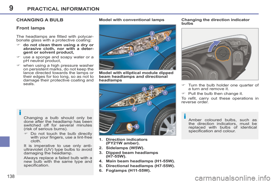 Peugeot 207 CC 2014 Owners Guide 9
ii
PRACTICAL INFORMATION
138
207CC_EN_CHAP09_INFO PRATIQUES_ED01-2014
CHANGING A BULB 
   1.    Direction indicators (PY21W amber).  
  2.    Sidelamps (W5W).  
  3.    Dipped beam headlamps  (H7-55
