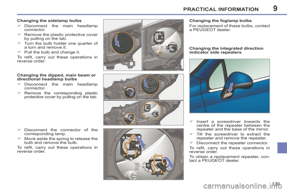 Peugeot 207 CC 2014 Owners Guide 9PRACTICAL INFORMATION
139
207CC_EN_CHAP09_INFO PRATIQUES_ED01-2014
  Changing the integrated direction 
indicator side repeaters    Changing the foglamp bulbs 
 For replacement of these bulbs, contac