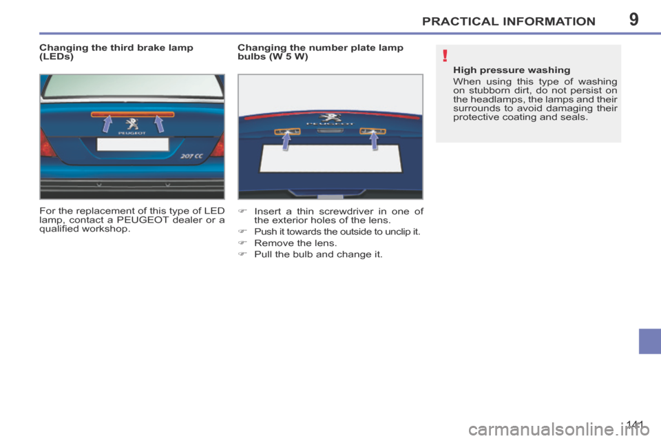 Peugeot 207 CC 2014 Owners Guide 9
!
PRACTICAL INFORMATION
141
207CC_EN_CHAP09_INFO PRATIQUES_ED01-2014
  Changing the third brake lamp 
(LEDs) 
 For the replacement of this type of LED 
lamp, contact a PEUGEOT dealer or a 
qualiﬁ 