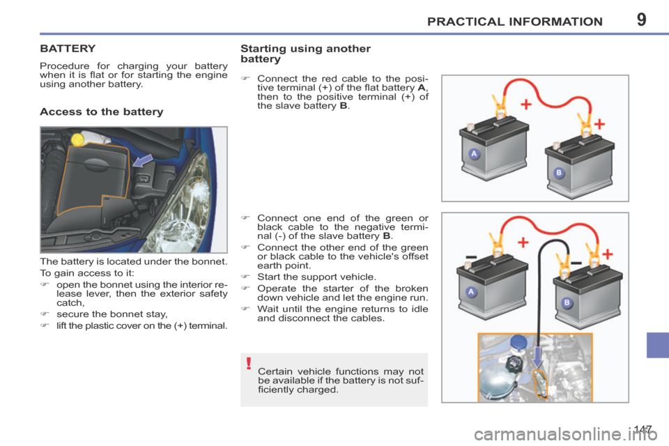 Peugeot 207 CC 2014  Owners Manual 9
!
PRACTICAL INFORMATION
147
207CC_EN_CHAP09_INFO PRATIQUES_ED01-2014
BATTERY 
 Procedure for charging your battery 
when  it  is  ﬂ at  or  for  starting  the  engine 
using another battery. 
  Ac