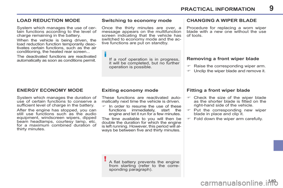 Peugeot 207 CC 2014 Owners Guide 9
!
i
PRACTICAL INFORMATION
149
207CC_EN_CHAP09_INFO PRATIQUES_ED01-2014
 A  ﬂ at  battery  prevents  the  engine 
from starting (refer to the corre-
sponding  paragraph).  
 If a roof operation is 