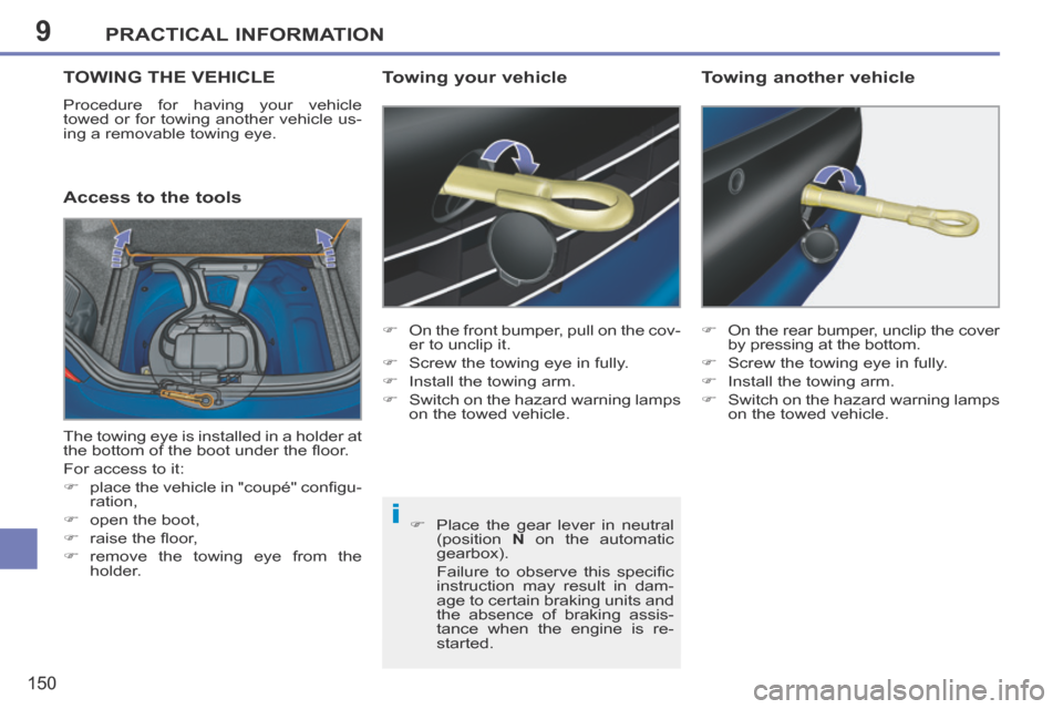 Peugeot 207 CC 2014  Owners Manual 9
i
PRACTICAL INFORMATION
150
207CC_EN_CHAP09_INFO PRATIQUES_ED01-2014
TOWING THE VEHICLE 
 Procedure for having your vehicle 
towed or for towing another vehicle us-
ing a removable towing eye. 
  Ac