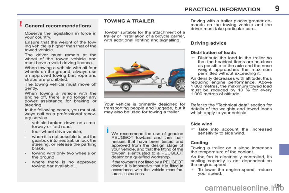 Peugeot 207 CC 2014  Owners Manual 9
!
i
PRACTICAL INFORMATION
151
207CC_EN_CHAP09_INFO PRATIQUES_ED01-2014
  General  recommendations 
 Observe the legislation in force in 
your country. 
 Ensure that the weight of the tow-
ing vehicl