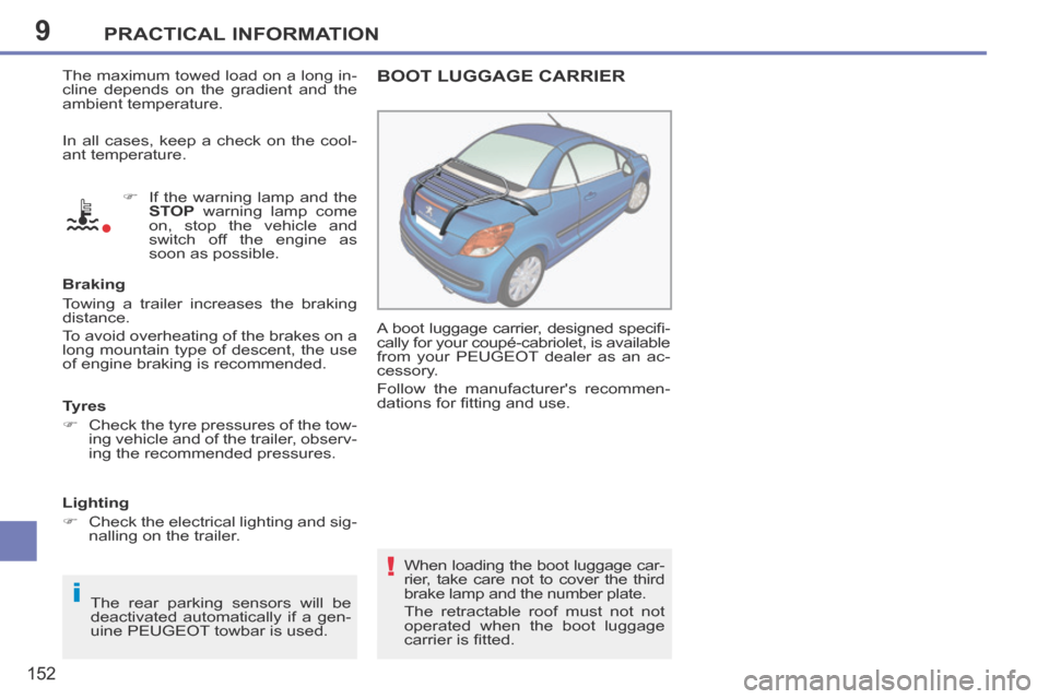 Peugeot 207 CC 2014  Owners Manual 9
i
!
PRACTICAL INFORMATION
152
207CC_EN_CHAP09_INFO PRATIQUES_ED01-2014
 The maximum towed load on a long in-
cline depends on the gradient and the 
ambient temperature.       If the warning lamp 