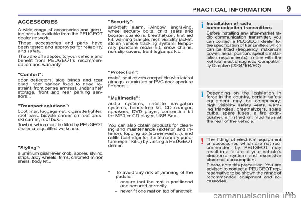 Peugeot 207 CC 2014  Owners Manual 9
i
!
i
PRACTICAL INFORMATION
153
207CC_EN_CHAP09_INFO PRATIQUES_ED01-2014
     ACCESSORIES 
 A wide range of accessories and genu-
ine parts is available from the PEUGEOT 
dealer network. 
 These acc
