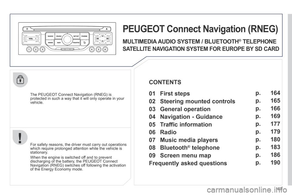 Peugeot 207 CC 2014 Owners Manual 163
207CC_EN_CHAP11B_RNEG_ED01-2014
The PEUGEOT Connect Navigation (RNEG) is protected in such a way that it will only operate in your vehicle.
PEUGEOT Connect Nonnect Nonnectavigation (RNEG)
F Peugeot 207 CC 2014 Owners Manual 163
207CC_EN_CHAP11B_RNEG_ED01-2014
The PEUGEOT Connect Navigation (RNEG) is protected in such a way that it will only operate in your vehicle.
PEUGEOT Connect Nonnect Nonnectavigation (RNEG)
F