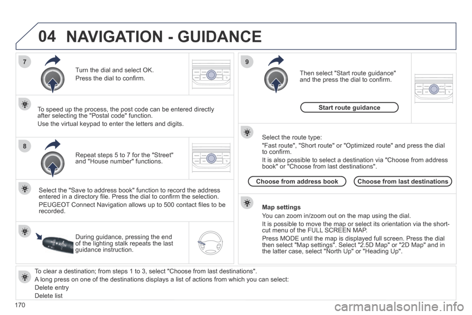 Peugeot 207 CC 2014  Owners Manual 170
04
7
8
9
207CC_EN_CHAP11B_RNEG_ED01-2014
  To clear a destination; from steps 1 to 3, select "Choose from last desti\
nations". 
 A long press on one of the destinations displays a list of actions