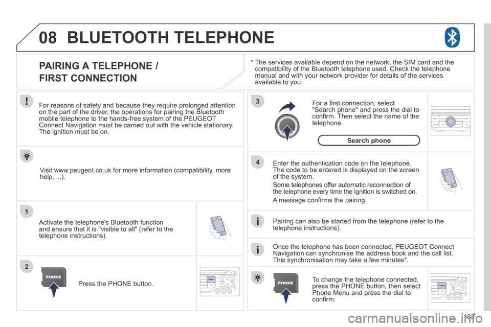 Peugeot 207 CC 2014  Owners Manual 183
08
1
2
3
4
207CC_EN_CHAP11B_RNEG_ED01-2014
 BLUETOOTH  TELEPHONE 
  *    The services available depend on the network, the SIM card and the compatibility of the Bluetooth telephone used. Check the