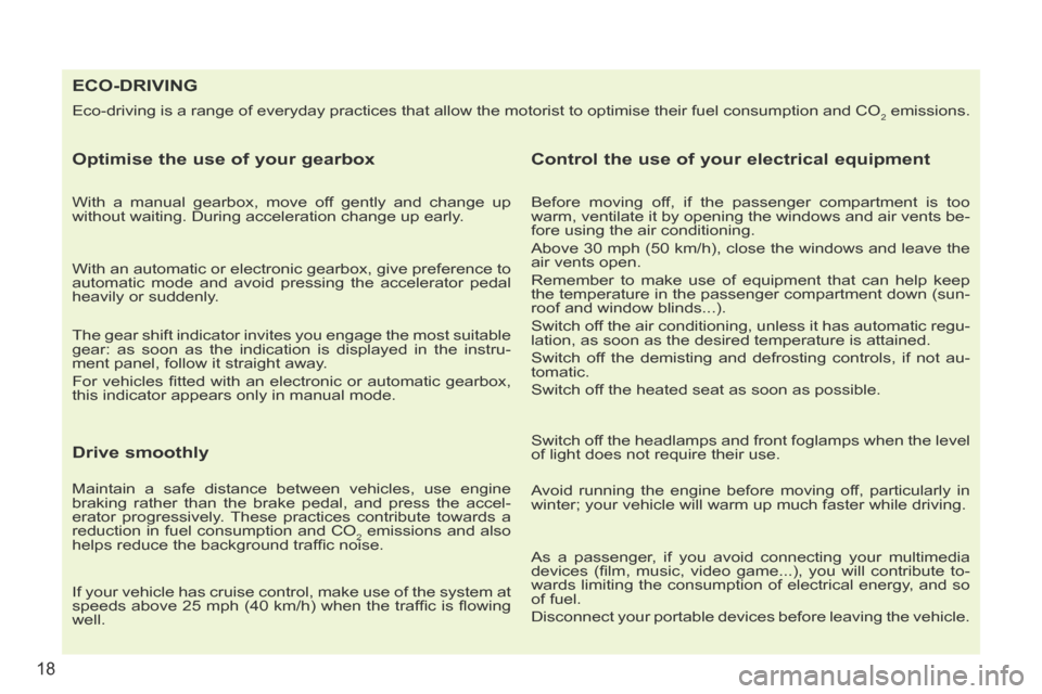 Peugeot 207 CC 2014  Owners Manual 18
207CC_EN_CHAP00B_PRISE EN MAIN_ED01-2014
ECO-DRIVING 
 Eco-driving is a range of everyday practices that allow the motorist to \
optimise their fuel consumption and CO2 emissions. 
  Optimise the u