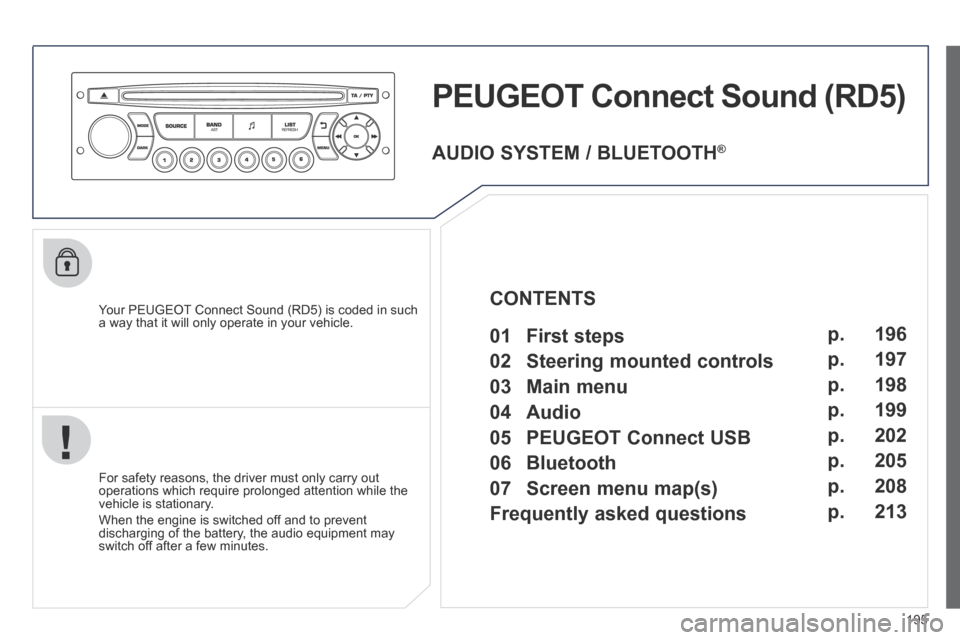 Peugeot 207 CC 2014  Owners Manual 195
PEUGEOT Connect Sound (RD5) 
  Your PEUGEOT Connect Sound (RD5) is coded in such a way that it will only operate in your vehicle.  
  For safety reasons, the driver must only carry out operations 