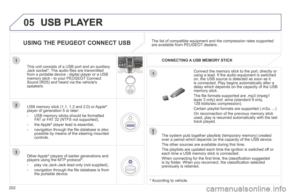 Peugeot 207 CC 2014  Owners Manual 202
05
1
1
2
3
 USB  PLAYER 
  The system puts together playlists (temporary memory) created over a period which depends on the capacity of the USB device. 
 The other sources are available during thi