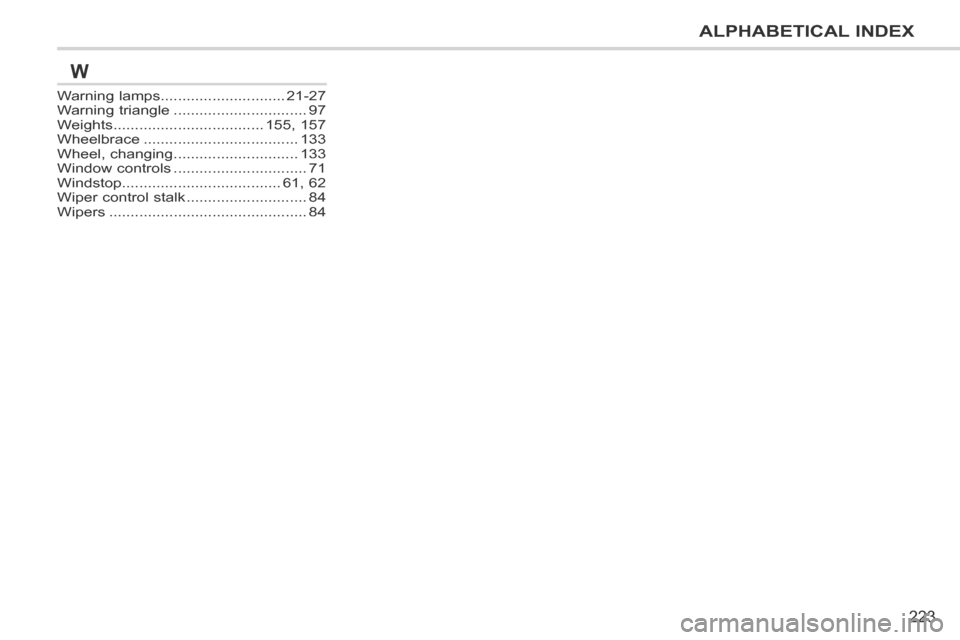 Peugeot 207 CC 2014  Owners Manual 223
ALPHABETICAL INDEX
207CC_EN_CHAP13_INDEX ALPHA_ED01-2014
Warning lamps .............................21-27Warning triangle ...............................97Weights .................................