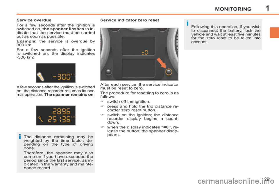 Peugeot 207 CC 2014  Owners Manual 1
i
i
MONITORING
29
207CC_EN_CHAP01_CONTROLE DE MARCHE_ED01-2014
 Following this operation, if you wish 
to disconnect the battery, lock the 
vehicle and wait at least ﬁ ve minutes 
for the zero res