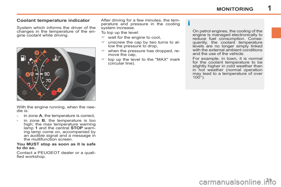 Peugeot 207 CC 2014  Owners Manual 1
i
MONITORING
31
207CC_EN_CHAP01_CONTROLE DE MARCHE_ED01-2014
       
Coolant temperature indicator 
 System which informs the driver of the 
changes in the temperature of the en-
gine coolant while 
