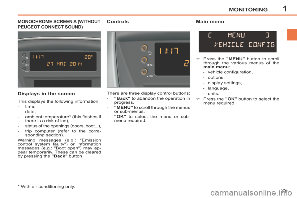 Peugeot 207 CC 2014  Owners Manual 1MONITORING
33
207CC_EN_CHAP01_CONTROLE DE MARCHE_ED01-2014
MONOCHROME SCREEN A (WITHOUT 
PEUGEOT CONNECT SOUND) 
  Controls   Main  menu 
 There are three display control buttons: 
   -    "Back"  to