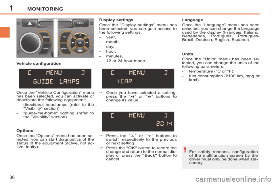 Peugeot 207 CC 2014  Owners Manual 1
!
MONITORING
36
207CC_EN_CHAP01_CONTROLE DE MARCHE_ED01-2014
 For  safety  reasons,  conﬁ guration 
of the multifunction screen by the 
driver must only be done when sta-
tionary.   
  Display  se