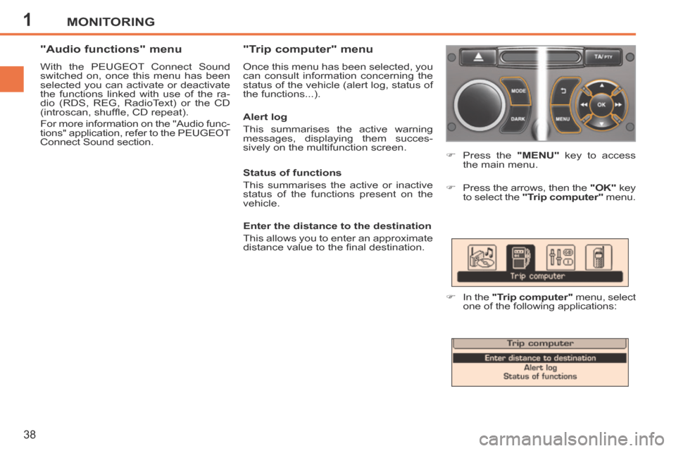 Peugeot 207 CC 2014 Owners Manual 1MONITORING
38
207CC_EN_CHAP01_CONTROLE DE MARCHE_ED01-2014
Press the "MENU" key to access
the main menu.
Press the arrows, then the "OK" key
to select the "Trip computer" Peugeot 207 CC 2014 Owners Manual 1MONITORING
38
207CC_EN_CHAP01_CONTROLE DE MARCHE_ED01-2014
Press the "MENU" key to access
the main menu.
Press the arrows, then the "OK" key
to select the "Trip computer"